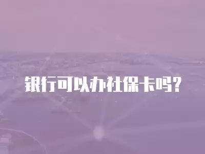 銀行可以辦社保卡嗎？