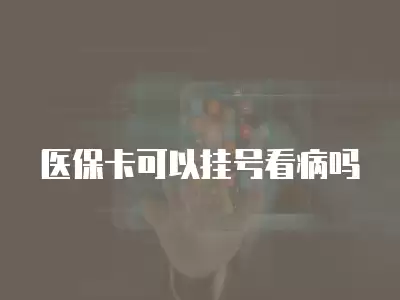 醫保卡可以掛號看病嗎