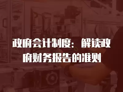 政府會計制度：解讀政府財務報告的準則