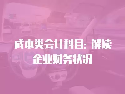 成本類會計科目: 解讀企業財務狀況