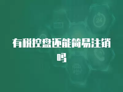 有稅控盤還能簡易注銷嗎