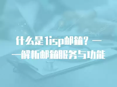 什么是1isp郵箱？——解析郵箱服務與功能