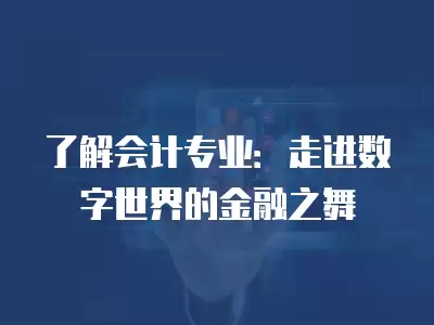 了解會計專業：走進數字世界的金融之舞