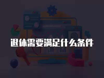 退休需要滿足什么條件