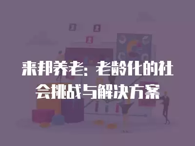 來邦養老: 老齡化的社會挑戰與解決方案