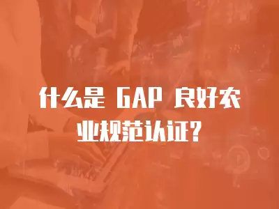 什么是 GAP 良好農業規范認證？