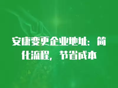 安康變更企業地址：簡化流程，節省成本