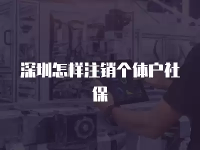 深圳怎樣注銷個體戶社保