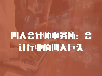 四大會計師事務所：會計行業的四大巨頭