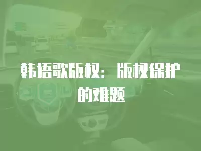 韓語歌版權：版權保護的難題