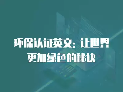 環保認證英文: 讓世界更加綠色的秘訣