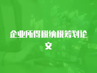 企業(yè)所得稅納稅籌劃論文