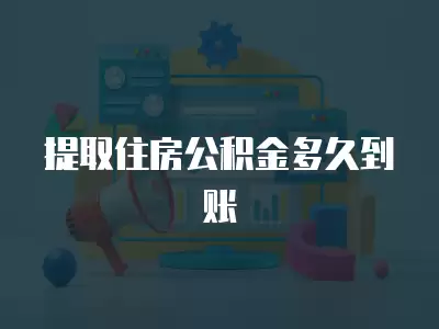 提取住房公積金多久到賬