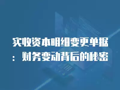 實(shí)收資本明細(xì)變更單據(jù)：財(cái)務(wù)變動(dòng)背后的秘密