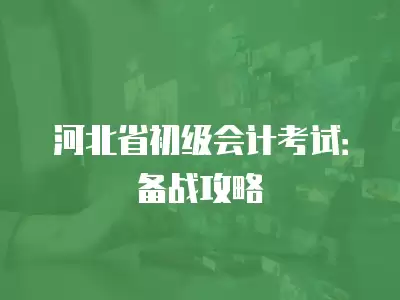 河北省初級會計考試：備戰(zhàn)攻略