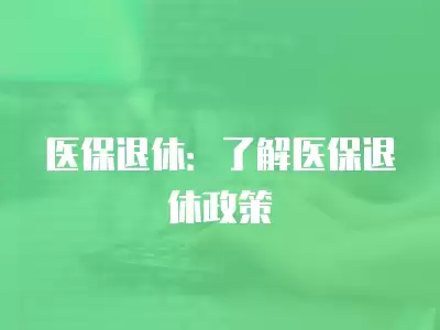 醫保退休：了解醫保退休政策