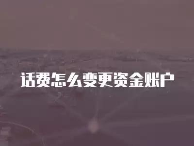 話費怎么變更資金賬戶