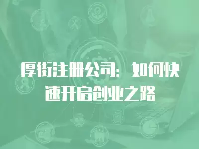 厚街注冊(cè)公司：如何快速開啟創(chuàng)業(yè)之路