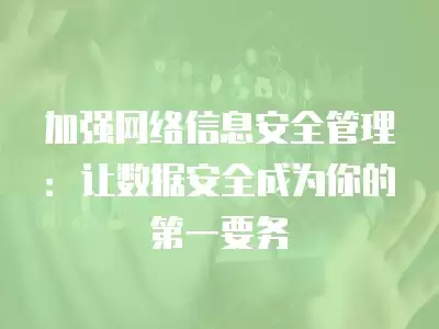 加強網絡信息安全管理：讓數據安全成為你的第一要務