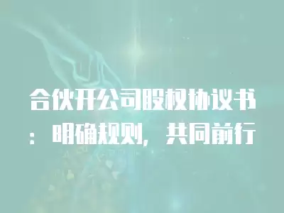 合伙開公司股權協議書：明確規則，共同前行