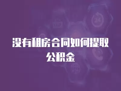 沒有租房合同如何提取公積金