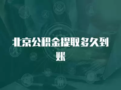 北京公積金提取多久到賬