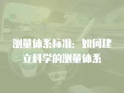 測量體系標準：如何建立科學的測量體系