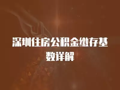 深圳住房公積金繳存基數詳解