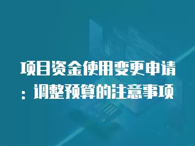 項目資金使用變更申請: 調整預算的注意事項