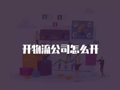 開物流公司怎么開