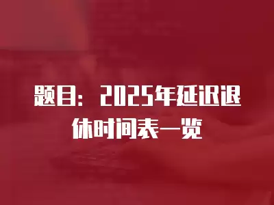 題目：2025年延遲退休時間表一覽