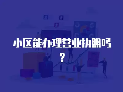 小區能辦理營業執照嗎？