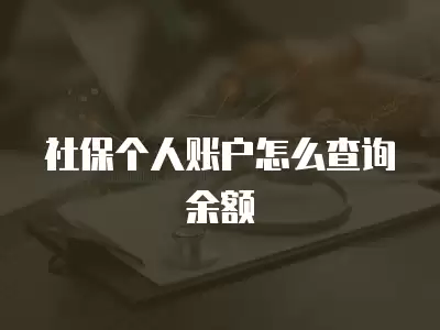 社保個人賬戶怎么查詢余額