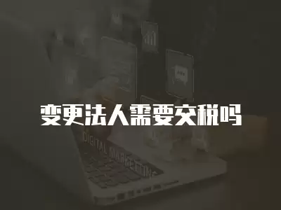 變更法人需要交稅嗎