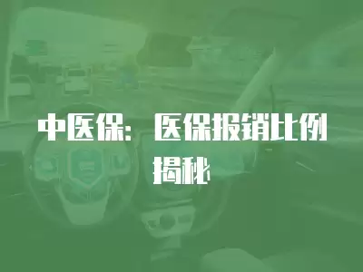 中醫保：醫保報銷比例揭秘