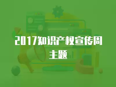 2017知識產權宣傳周主題