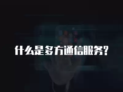 什么是多方通信服務(wù)?