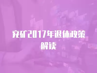 兗礦2017年退休政策解讀