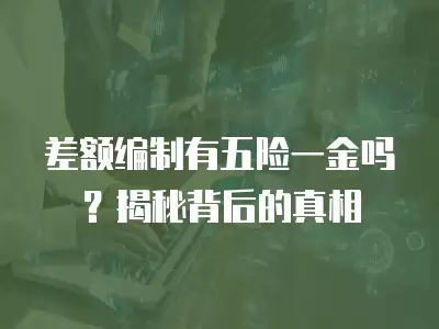 差額編制有五險一金嗎？揭秘背后的真相