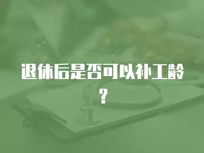 退休后是否可以補工齡？