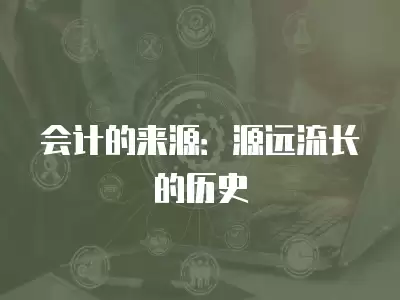 會計的來源：源遠(yuǎn)流長的歷史