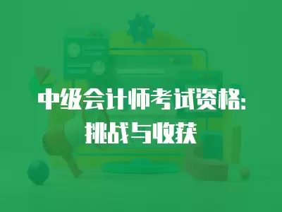 中級會計師考試資格：挑戰與收獲