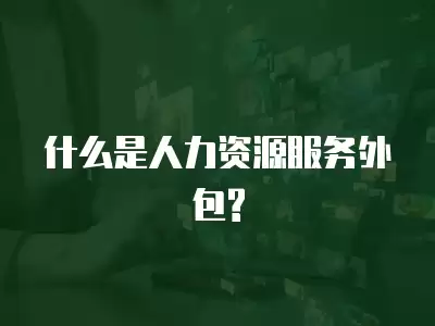 什么是人力資源服務(wù)外包?