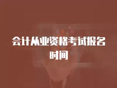 會計從業資格考試報名時間