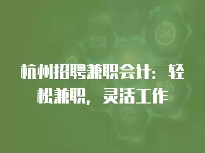 杭州招聘兼職會(huì)計(jì)：輕松兼職，靈活工作