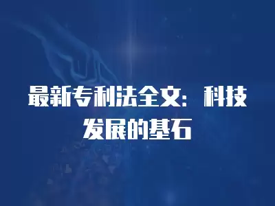 最新專利法全文：科技發展的基石