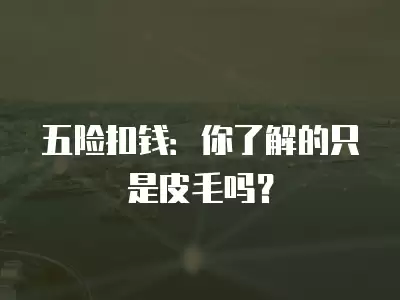 五險扣錢：你了解的只是皮毛嗎？