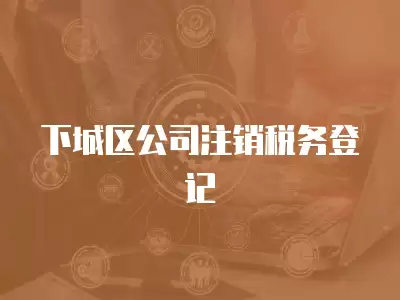 下城區公司注銷稅務登記