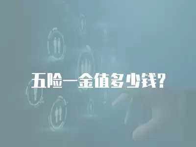 五險一金值多少錢？