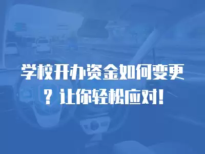 學校開辦資金如何變更？讓你輕松應對！